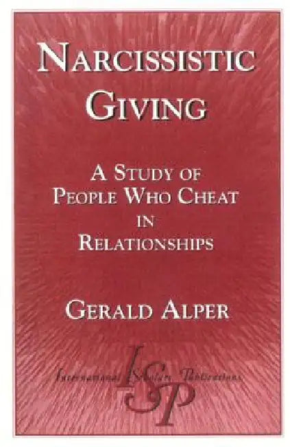 Narcissistic Giving: A Study of People Who Cheat in Relationships by Gerald Alper