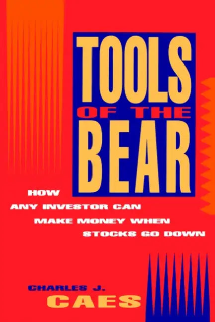 Tools of the Bear: How Any Investor Can Make Money When Stocks Go Down by Charles J. Caes