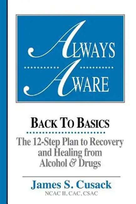 Always Aware, a 12-Step Plan to Recovery and Healing from Alcohol & Drugs by James S. Cusack