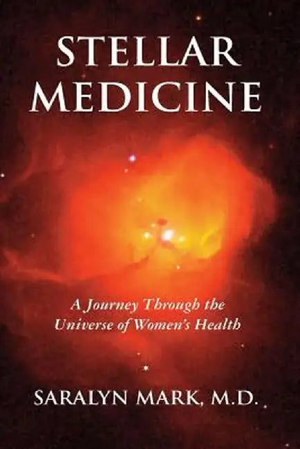 Stellar Medicine, a Journey Through the Universe of Women's Health by Saralyn Mark