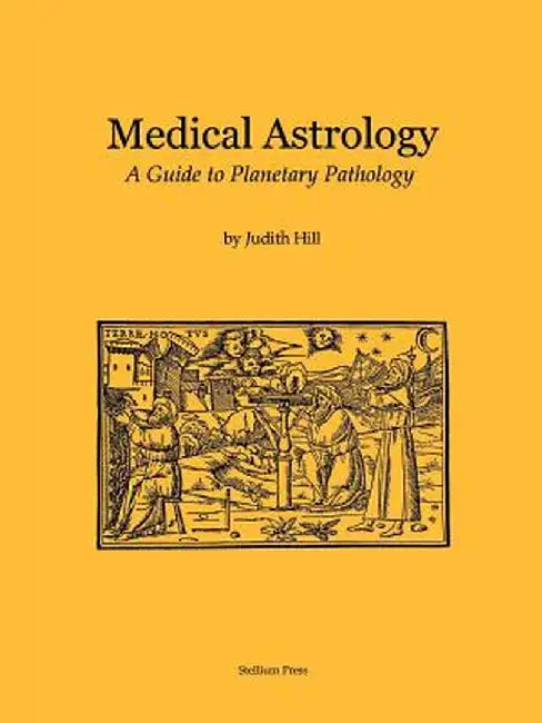 Medical Astrology: A Guide to Planetary Pathology by Judith a. Hill