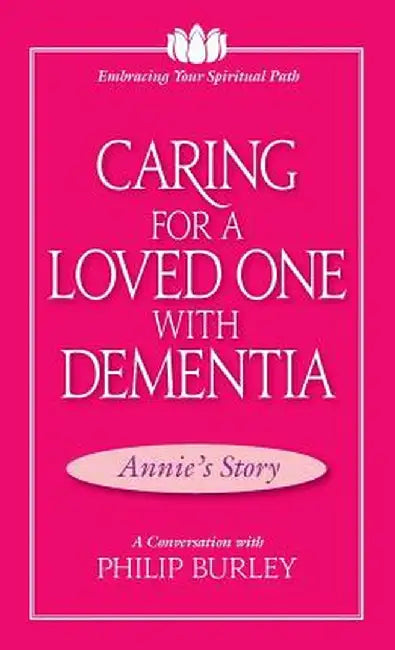 Caring for a Loved One with Dementia: A Conversation with Philip Burley by Philip Burley