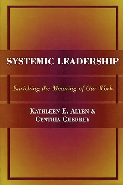 Systemic Leadership by Kathleen E. Allen, Cynthia Cherrey