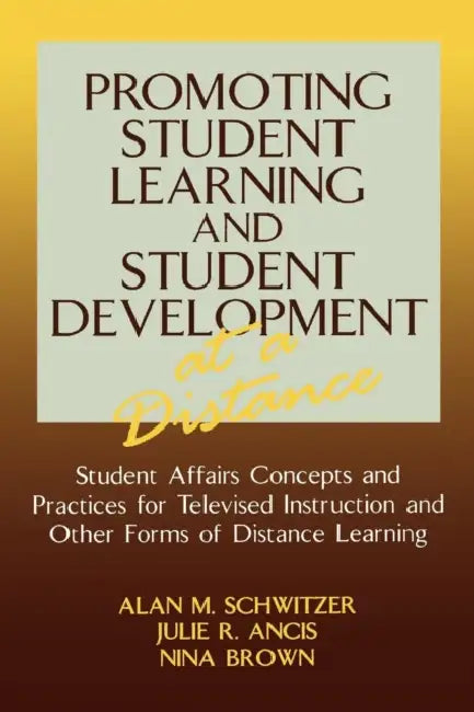 Promoting Student Learning and Student Development at a Distance: Student Affairs, Concepts and Practices for Televised Instruction and Other Forms of by Alan M. Schwitzer, Julie R. Ancis, Nina Brown