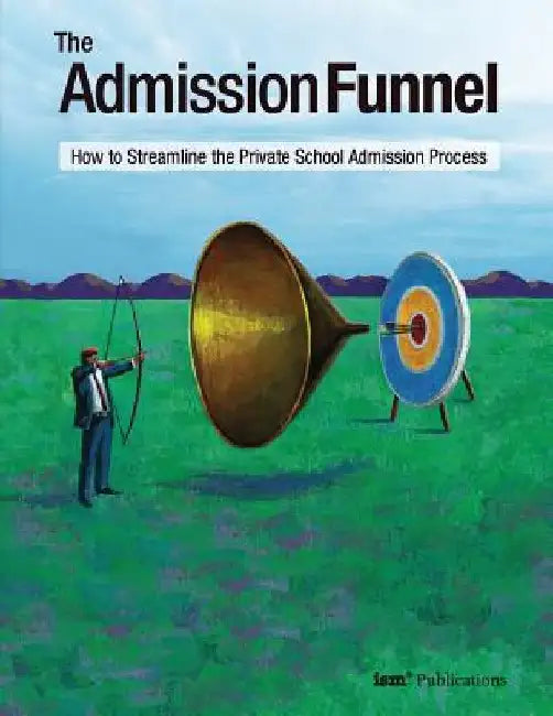 The Admission Funnel: How to Streamline the Private School Admission Process by Weldon Burge