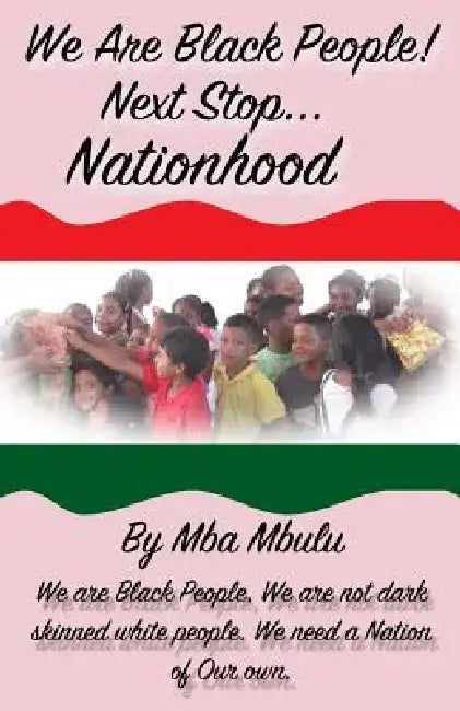 We Are Black People!: Next Stop... Nationhood by Mba Mbulu