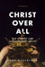 Christ Over All: Our Supreme Lord and Sufficient Savior by John F. MacArthur