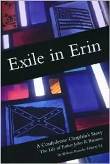 Exile in Erin: A Confederate Chaplain's Story Volume 1 by William S. J. Faherty