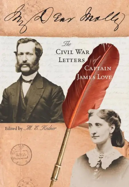 My Dear Molly: The Civil War Letters of Captain James Love by Molly Kodner