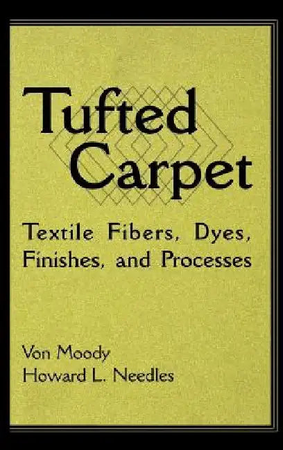 Tufted Carpet: Textile Fibers, Dyes, Finishes and Processes by Von Moody