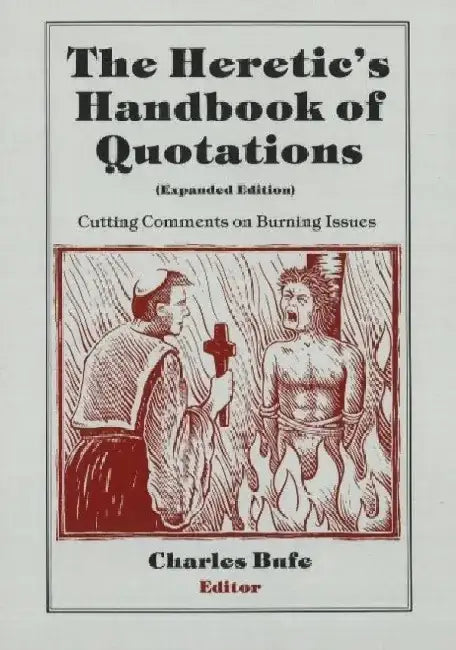 The Heretic's Handbook of Quotations: Cutting Comments on Burning Issues by Charles Bufe