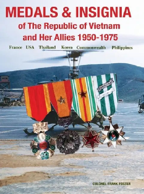 Medals and Insignia of the Republic of Vietnam and Her Allies 1950-1975 by Col Frank Foster