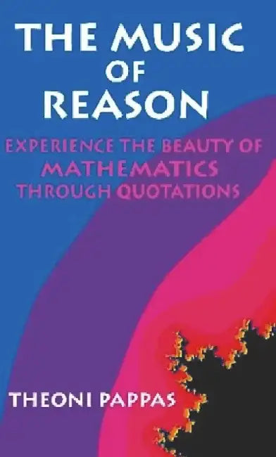 The Music of Reason: Experience the Beauty of Mathematics Through Quotations by Theoni Pappas