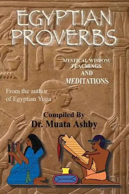 Egyptian Proverbs: Collection of -Ancient Egyptian Proverbs and Wisdom Teachings by Muata Ashby