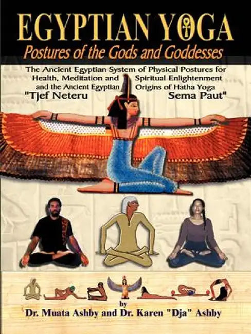 Egyptian Yoga Postures of the Gods and Goddesses by Muata Ashby
