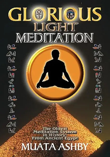 The Glorious Light Meditation Technique of Ancient Egypt by Muata Ashby