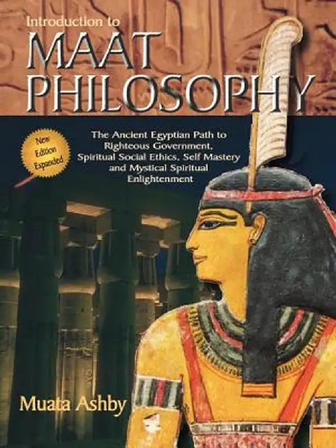 Introduction to Maat Philosophy: Introduction to Maat Philosophy: Ancient Egyptian Ethics & Metaphysics by Muata Ashby