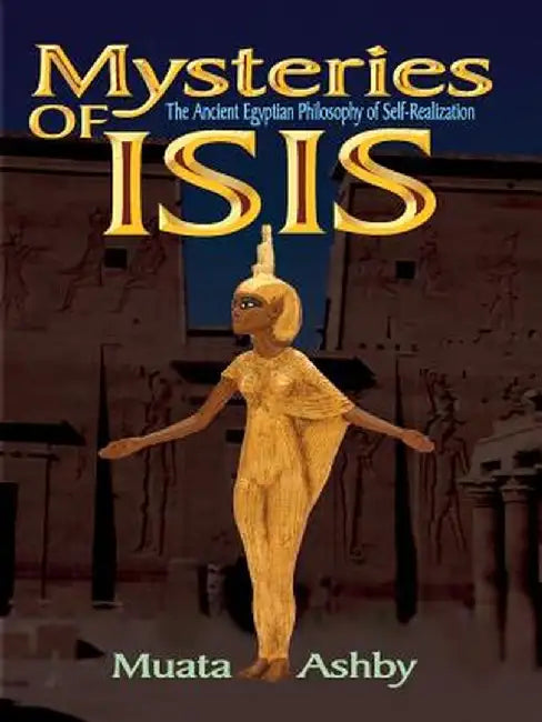 Mysteries of Isis: Ancient Egyptian Philosophy of Self-Realization and Enlightenment by Muata Ashby