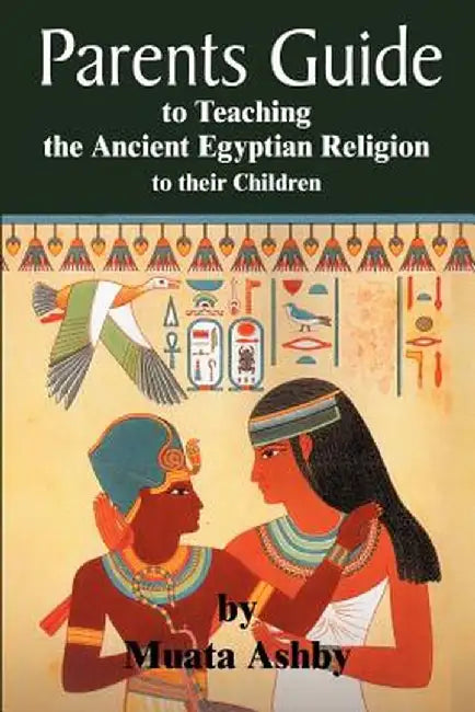 The Parents Guide to the Asarian Resurrection Myth: How to Teach Yourself and Your Child the Principles of Universal Mystical Religion by Muata Ashby