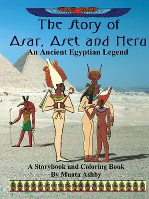 The Story of Asar, Aset and Heru: An Ancient Egyptian Legend Storybook and Coloring Book by Muata Ashby