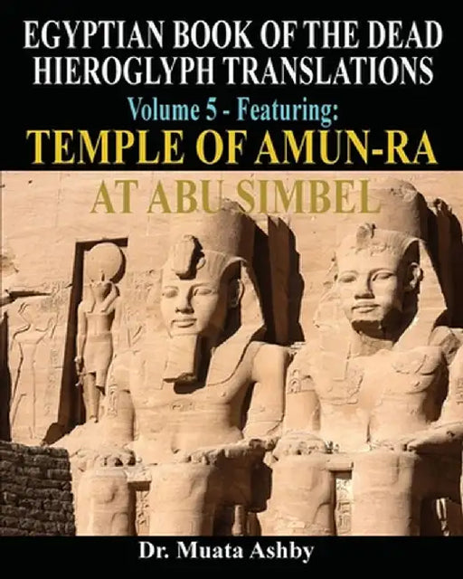EGYPTIAN BOOK OF THE DEAD HIEROGLYPH TRANSLATIONS USING THE TRILINEAR METHOD Volume 5: Featuring Temple of Amun-Ra at Abu Simbel by Muata Ashby
