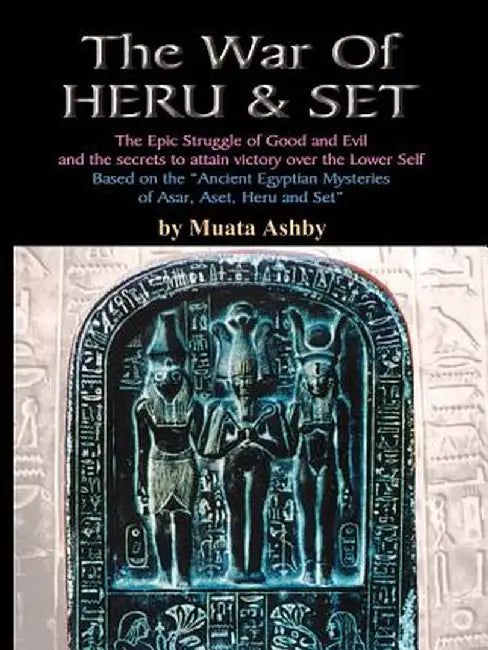 The War of Heru and Set: The Struggle of Good and Evil for Control of the World and the Human Soul by Muata Ashby