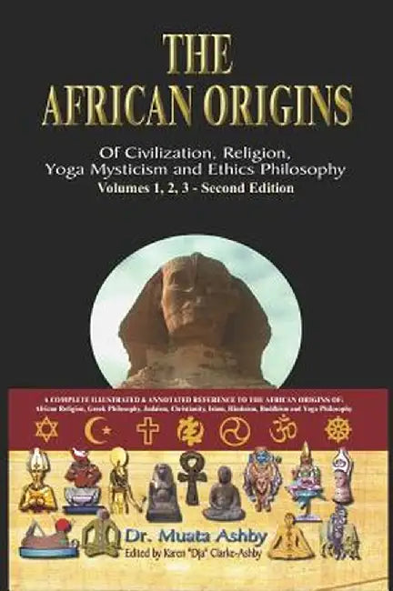 The African Origins of Civilization, Religion, Yoga Mystical Spirituality, Ethics Philosophy and a History of Egyptian Yoga by Muata Ashby