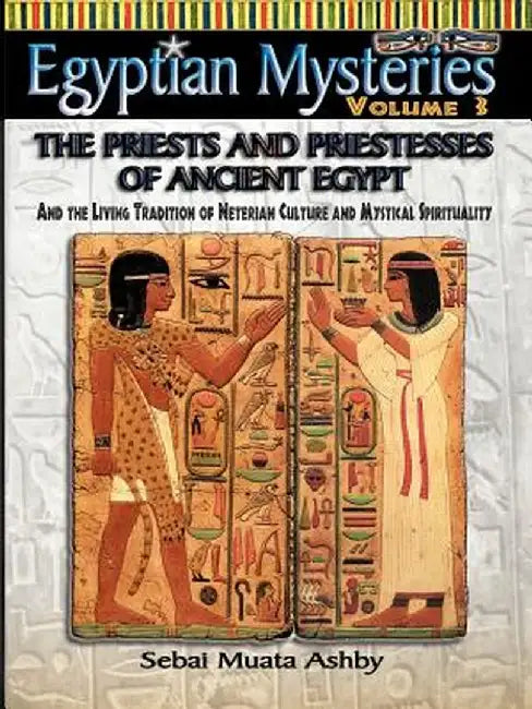 Egyptian Mysteries Vol. 3 the Priests and Priestesses of Ancient Egypt by Muata Ashby