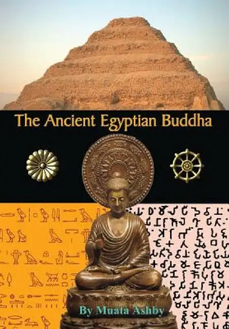 The Ancient Egyptian Buddha: The Ancient Egyptian Origins of Buddhism by Muata Ashby
