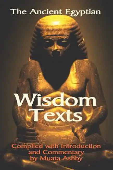 The Ancient Egyptian Wisdom Texts by Muata Ashby
