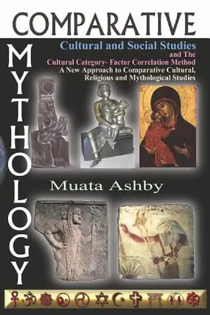 Comparative Mythology, Cultural and Social Studies and the Cultural Category- Factor Correlation Method: A New Approach to Comparative Cultural, Relig by Muata Ashby