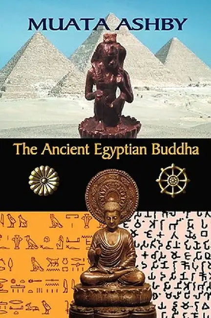 The Ancient Egyptian Buddha: The Ancient Egyptian Origins of Buddhism by Muata Ashby