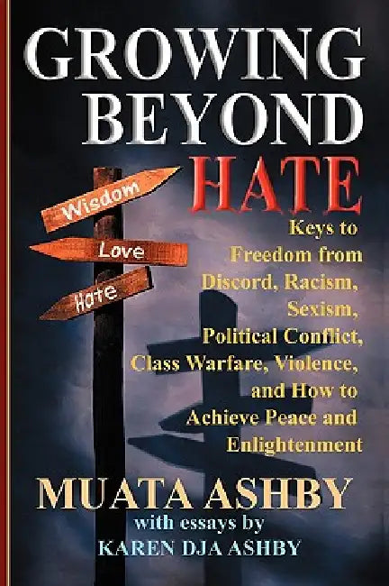Growing Beyond Hate: Keys to Freedom from Discord, Racism, Sexism, Political Conflict, Class Warfare, Violence, and How to Achieve Peace and Enlighten by Muata Ashby, Karen Dja Ashby