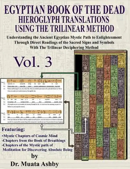 Egyptian Book of the Dead Hieroglyph Translations Using the Trilinear Method Volume 3: Understanding the Mystic Path to Enlightenment Through Direct R by Muata Ashby