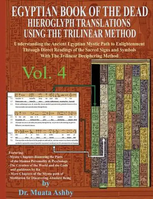Egyptian Book of the Dead Hieroglyph Translations Using the Trilinear Method Volume 4: Understanding the Mystic Path to Enlightenment Through Direct R by Muata Ashby