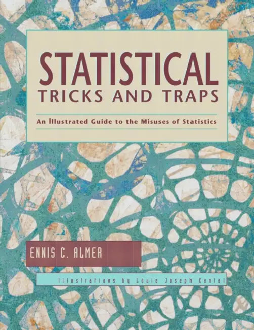Statistical Tricks and Traps: An Illustrated Guide to the Misuses of Statistics by Ennis C. Almer, Louie Joseph Cantal