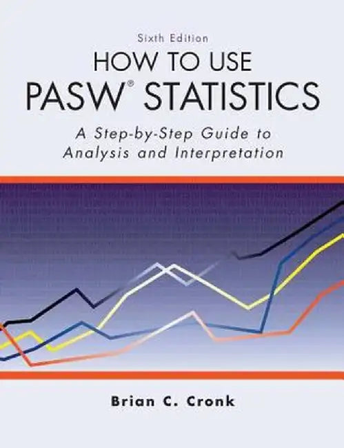 How to Use Pasw Statistics: A Step-By-Step Guide to Analysis and Interpretation by Brian. C. Cronk