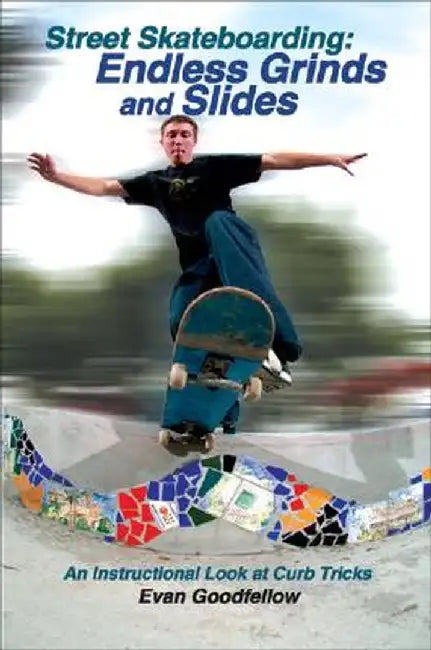 Street Skateboarding: Endless Grinds and Slides: An Instructional Look at Curb Tricks by Evan Goodfellow