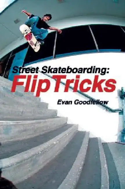Street Skateboarding: Flip Tricks by Evan Goodfellow