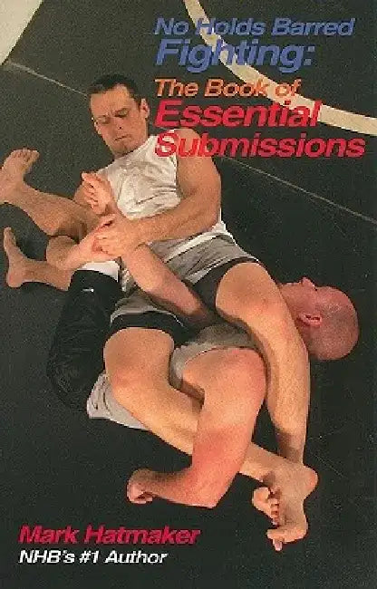 No Holds Barred Fighting: The Book of Essential Submissions by Mark Hatmaker
