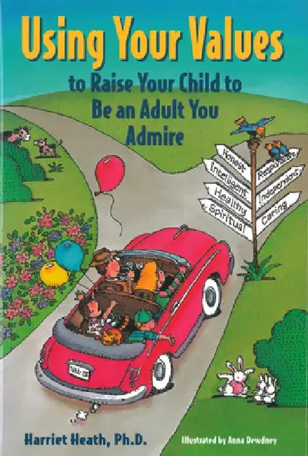 Using Your Values to Raise Your Child to Be an Adult You Admire by Harriett Heath