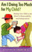 Am I Doing Too Much for My Child?: Getting Your Child on the Road to Responsibility and Independence by Elizabeth Crary