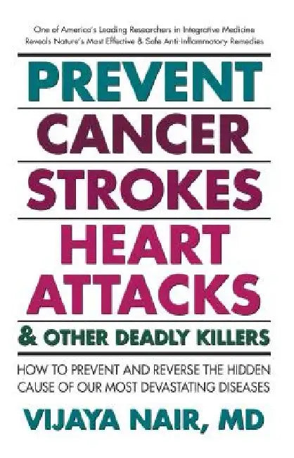 Prevent Cancer, Strokes, Heart Attacks & Other Deadly Killers: How to Prevent and Reverse the Hidden Cause of Our Most Devastating Diseases by Vijaya Nair