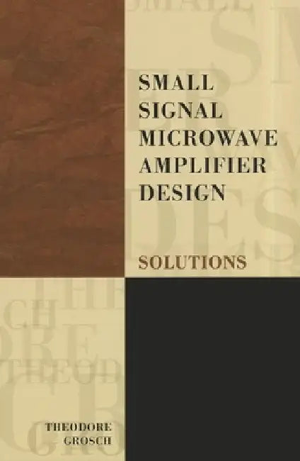 Small Signal Microwave Amplifier Design: Solutions by Theodore Grosch