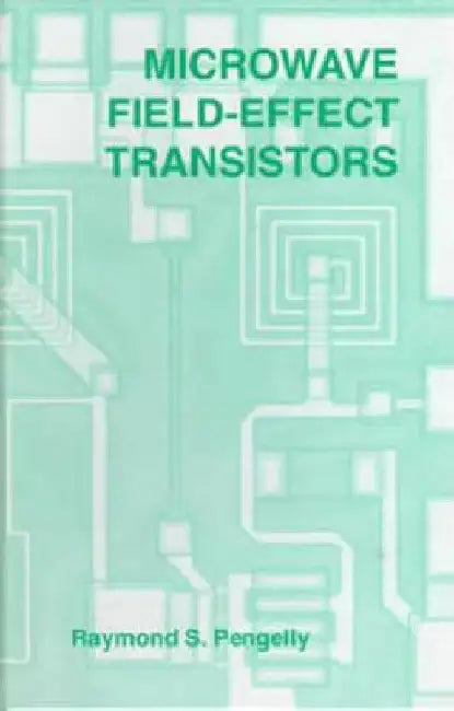 Microwave Field-Effect Transistors: Theory, Design and Applications by Raymond S. Pengelly