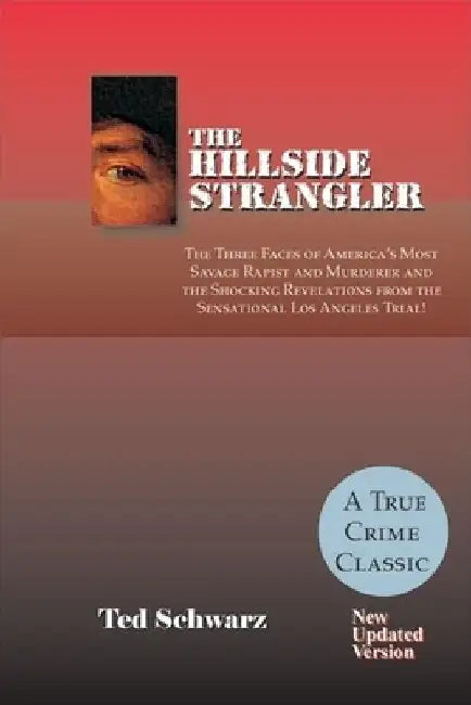 The Hillside Strangler: The Three Faces of America's Most Savage Rapist and Murderer and the Shocking Revelations from the Sensational Los Angeles Tri by Ted Schwarz
