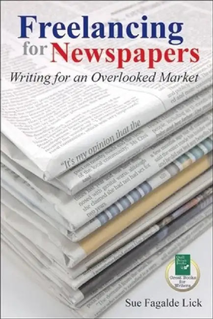 Freelancing for Newspapers: Writing for an Overlooked Market by Sue Fagalde Lick