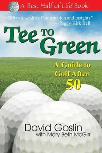 Tee to Green: A Guide to Golf After 50 by David A. Goslin