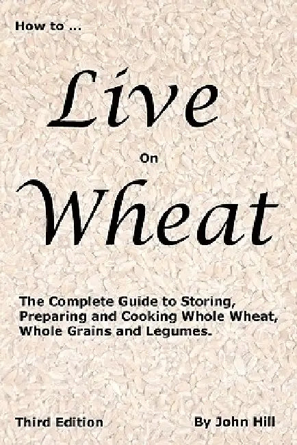 HOW to LIVE on WHEAT by John W Hill