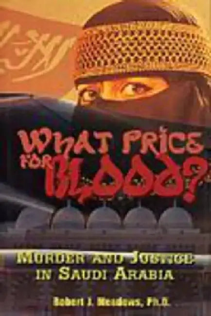 What Price for Blood?: Murder and Justice in Saudi Arabia by Robert J. Meadows